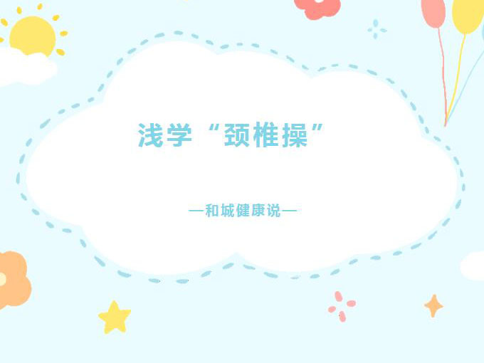 Kaiyun官方网站登录入口健康说丨浅学一下“颈椎健康操”